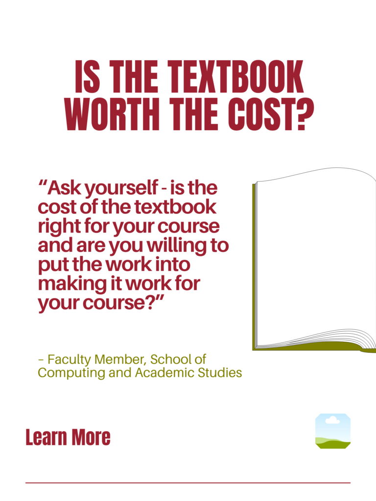 Red and green ZTC poster. Is the Textbook Worth the Cost?: "Ask yourself - is the cost of the textbook right for your course and are you willing to put the work into making it work for your course?" - BCIT Faculty Member, School of Computing and Academic Studies. Learn More.