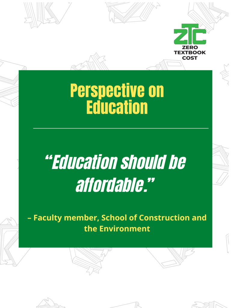 Perspective on Education: "Education should be affordable." - Faculty member, School of Construction and the Environment. Zero Textbook Cost.