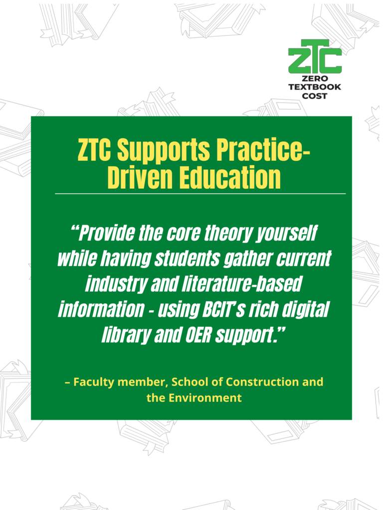 Combining Core Theory with Open Resources: "Provide the core theory yourself while having students gather current industry and literature-based information – using BCIT's rich digital library and OER support." - Faculty member, School of Construction and the Environment. Zero Textbook Cost.