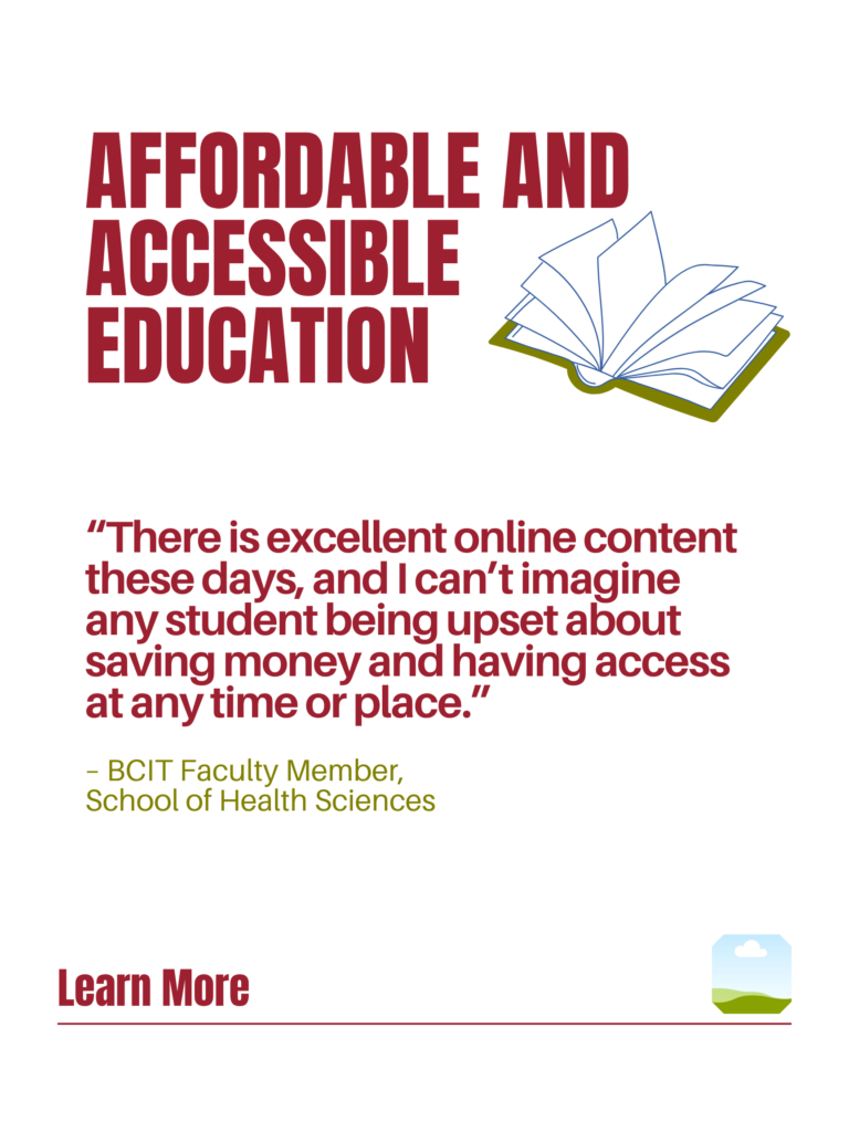 Red and green ZTC poster. Affordable and Accessible Education: "There is excellent online content these days, and I can't imagine any student being upset about saving money and having access at any time or place." - BCIT Faculty Member, School of Health Sciences. Learn More.