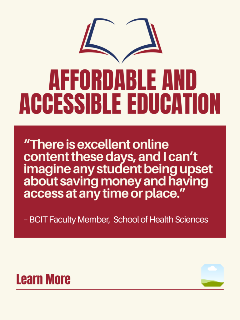 White and red ZTC poster. Affordable and Accessible Education: "There is excellent online content these days, and I can't imagine any student being upset about saving money and having access at any time or place." - BCIT Faculty Member, School of Health Sciences. Learn More.