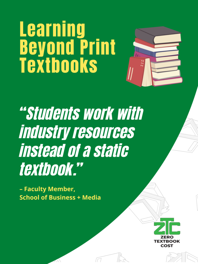 Learning Beyond Print Textbooks: "Students work with industry resources instead of a static textbook." - Faculty Member, School of Business + Media. Zero Textbook Cost.