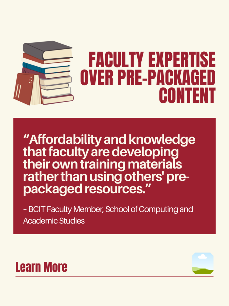 White and red ZTC poster. Faculty Expertise Over Pre-Packaged Content: "Affordability and knowledge that faculty are developing their own training materials rather than using others' pre-packaged resources." - BCIT Faculty Member, School of Computing and Academic Studies. Learn More.