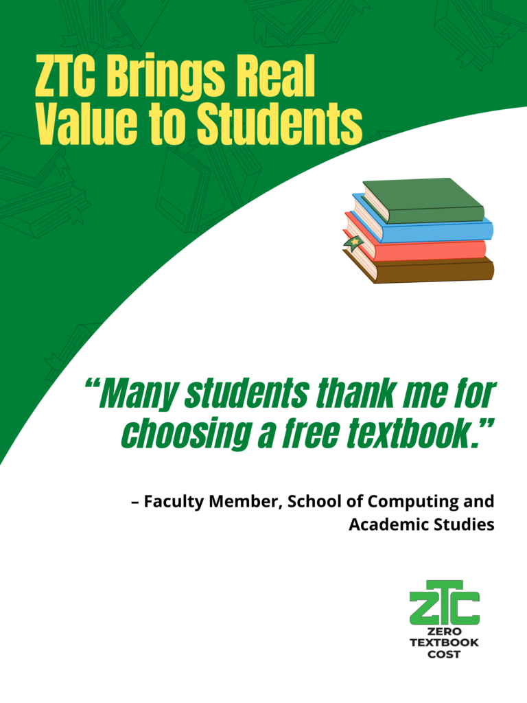ZTC Brings Real Value to Students: "Many students thank me for choosing a free textbook." - Faculty Member, School of Computing and Academic Studies. Zero Textbook Cost.