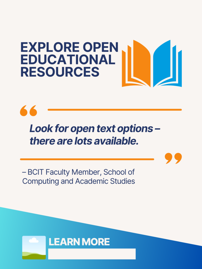 Blue and orange ZTC poster. Explore Open Educational Resources: "Look for open text options – there are lots available." - BCIT Faculty Member, School of Computing and Academic Studies. Learn More.