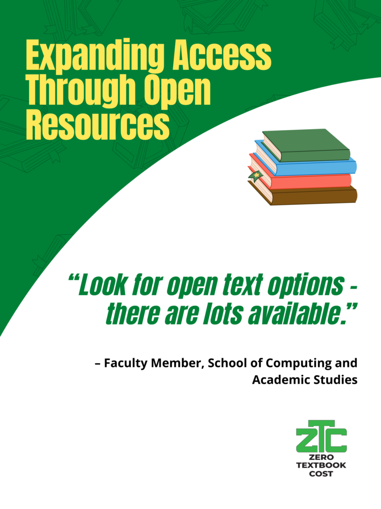Expanding Access Through Open Resources: "Look for open text options – there are lots available." - Faculty Member, School of Computing and Academic Studies. Zero Textbook Cost.