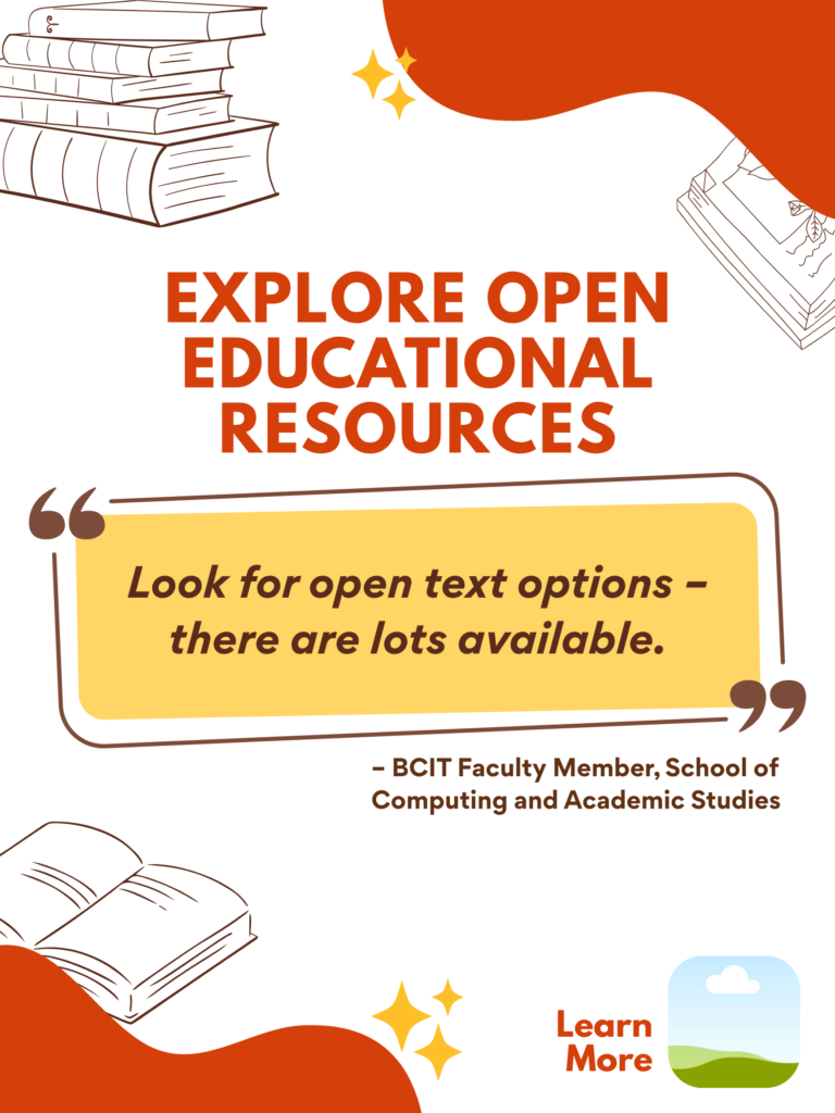 Orange and white ZTC poster. Explore Open Educational Resources: "Look for open text options – there are lots available." - BCIT Faculty Member, School of Computing and Academic Studies. Learn More.