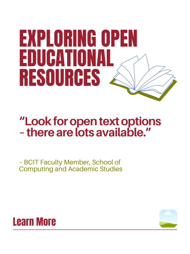 Red and green ZTC poster. Explore Open Educational Resources: "Look for open text options – there are lots available." - BCIT Faculty Member, School of Computing and Academic Studies. Learn More.