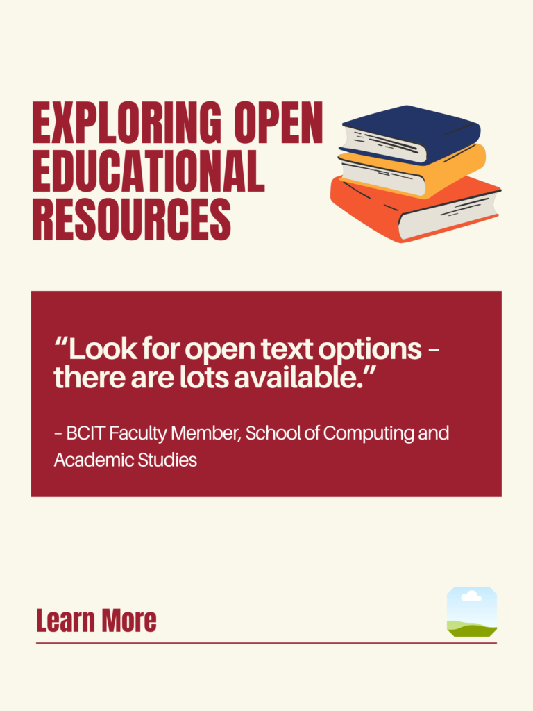 White and red ZTC poster. Explore Open Educational Resources: "Look for open text options – there are lots available." - BCIT Faculty Member, School of Computing and Academic Studies. Learn More.